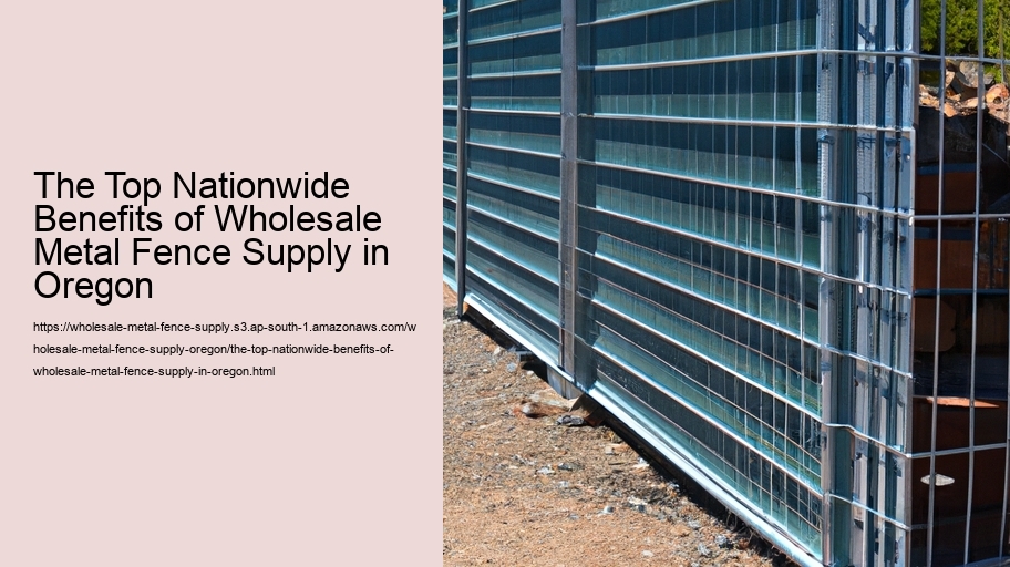 The Top Nationwide Benefits of Wholesale Metal Fence Supply in Oregon